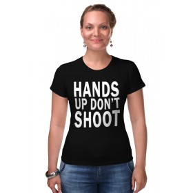 Женская футболка стрэйч с принтом Hands up dont shoot (Руки вверх не стрелять) в Белгороде,  |  | 