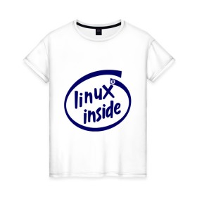 Женская футболка хлопок с принтом Linux inside в Белгороде, 100% хлопок | прямой крой, круглый вырез горловины, длина до линии бедер, слегка спущенное плечо | intel inside | linux | linux inside | админу | линукс | пингвины linux | пингвины люникс | прикольные