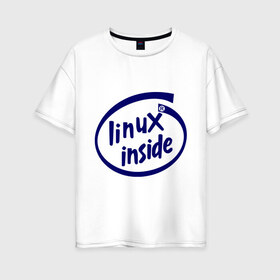 Женская футболка хлопок Oversize с принтом Linux inside в Белгороде, 100% хлопок | свободный крой, круглый ворот, спущенный рукав, длина до линии бедер
 | intel inside | linux | linux inside | админу | линукс | пингвины linux | пингвины люникс | прикольные