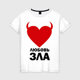 Женская футболка хлопок с принтом Любовь зла в Белгороде, 100% хлопок | прямой крой, круглый вырез горловины, длина до линии бедер, слегка спущенное плечо | зла | злая любовь | любовь | любовь зла