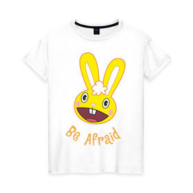 Женская футболка хлопок с принтом Be afraid в Белгороде, 100% хлопок | прямой крой, круглый вырез горловины, длина до линии бедер, слегка спущенное плечо | happy tree friends | заяц