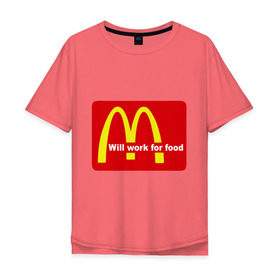 Мужская футболка хлопок Oversize с принтом Will work for food. в Белгороде, 100% хлопок | свободный крой, круглый ворот, “спинка” длиннее передней части | mcdonald s | mcdonalds | макдоналдс | макдональдс | фаст фуд | фастфуд