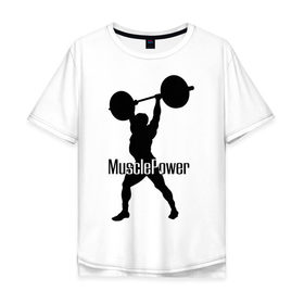 Мужская футболка хлопок Oversize с принтом Muscle Power в Белгороде, 100% хлопок | свободный крой, круглый ворот, “спинка” длиннее передней части | Тематика изображения на принте: powerlifting