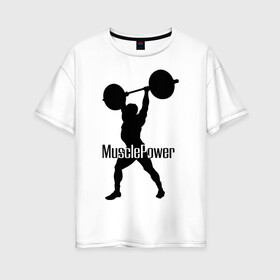 Женская футболка хлопок Oversize с принтом Muscle Power в Белгороде, 100% хлопок | свободный крой, круглый ворот, спущенный рукав, длина до линии бедер
 | Тематика изображения на принте: powerlifting