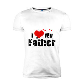 Мужская футболка премиум с принтом I love my father в Белгороде, 92% хлопок, 8% лайкра | приталенный силуэт, круглый вырез ворота, длина до линии бедра, короткий рукав | father | i love | батя | дети | отец | папа | родители | родственники | семья | сердце | я люблю