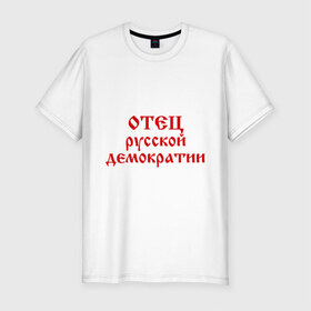 Мужская футболка премиум с принтом Отец русской демократии в Белгороде, 92% хлопок, 8% лайкра | приталенный силуэт, круглый вырез ворота, длина до линии бедра, короткий рукав | демократия | политический | россия | русская