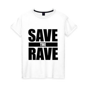 Женская футболка хлопок с принтом save the rave в Белгороде, 100% хлопок | прямой крой, круглый вырез горловины, длина до линии бедер, слегка спущенное плечо | Тематика изображения на принте: rave | save the rave | музыка | рейв | фестиваль | электронная музыка