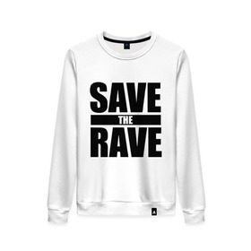 Женский свитшот хлопок с принтом save the rave в Белгороде, 100% хлопок | прямой крой, круглый вырез, на манжетах и по низу широкая трикотажная резинка  | rave | save the rave | музыка | рейв | фестиваль | электронная музыка