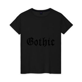 Женская футболка хлопок с принтом Gothic в Белгороде, 100% хлопок | прямой крой, круглый вырез горловины, длина до линии бедер, слегка спущенное плечо | gothic | гот | готам | готик | готика | готическая музыка | готы