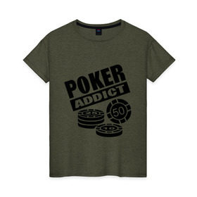 Женская футболка хлопок с принтом poker addict в Белгороде, 100% хлопок | прямой крой, круглый вырез горловины, длина до линии бедер, слегка спущенное плечо | addict | poker | азартные игры | казино | карты | покер | ставки | фишки