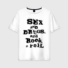Женская футболка хлопок Oversize с принтом Sex and drugs and rock n roll (2) в Белгороде, 100% хлопок | свободный крой, круглый ворот, спущенный рукав, длина до линии бедер
 | drugs | rock | rocknroll | рок | рок н ролл | рокролл