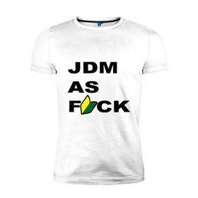 Мужская футболка премиум с принтом JDM as F*ck в Белгороде, 92% хлопок, 8% лайкра | приталенный силуэт, круглый вырез ворота, длина до линии бедра, короткий рукав | jdm | jdm style | авто | стиль jdm | тачки | тюнинг