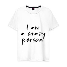 Мужская футболка хлопок с принтом Crazy person в Белгороде, 100% хлопок | прямой крой, круглый вырез горловины, длина до линии бедер, слегка спущенное плечо. | crazy | i am crazy | person | дурной | сумасшедший | чокнутый | чудной | шизик