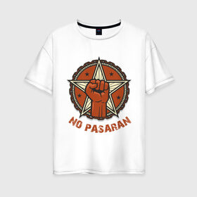 Женская футболка хлопок Oversize с принтом No Pasaran в Белгороде, 100% хлопок | свободный крой, круглый ворот, спущенный рукав, длина до линии бедер
 | cuba | no pasaran | гевара | куба | но пасаран | революция | свобода | че