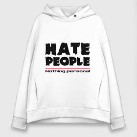 Женское худи Oversize хлопок с принтом Hate People в Белгороде, френч-терри — 70% хлопок, 30% полиэстер. Мягкий теплый начес внутри —100% хлопок | боковые карманы, эластичные манжеты и нижняя кромка, капюшон на магнитной кнопке | hate people | люди | ненавижу людей | ненависть | ничего личного | общество | социопат