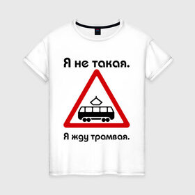 Женская футболка хлопок с принтом Я не такая. Я жду трамвая. в Белгороде, 100% хлопок | прямой крой, круглый вырез горловины, длина до линии бедер, слегка спущенное плечо | девушкам | для девушек | жду трамвая | знаки | предупреждение | трамвай | я | я не такая