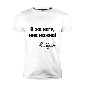 Мужская футболка премиум с принтом Я же негр, мне можно! в Белгороде, 92% хлопок, 8% лайкра | приталенный силуэт, круглый вырез ворота, длина до линии бедра, короткий рукав | maddyson | madyson | niger | мне можно | мэддисон | мэдисон | нига | нигрила