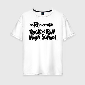 Женская футболка хлопок Oversize с принтом Ramones - Rock n Roll High School в Белгороде, 100% хлопок | свободный крой, круглый ворот, спущенный рукав, длина до линии бедер
 | punk | ramones | rock | rock n roll high school | панк | песни | рамоунз | рок