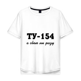 Мужская футболка хлопок Oversize с принтом ТУ-154, а свою ни разу в Белгороде, 100% хлопок | свободный крой, круглый ворот, “спинка” длиннее передней части | Тематика изображения на принте: 154 | верность | измена | любовь | ни разу | отношения | своя | ту 154