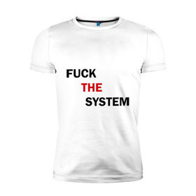 Мужская футболка премиум с принтом Fuck the system в Белгороде, 92% хлопок, 8% лайкра | приталенный силуэт, круглый вырез ворота, длина до линии бедра, короткий рукав | Тематика изображения на принте: бороться | законы | мат | мир | система