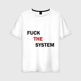 Женская футболка хлопок Oversize с принтом Fuck the system в Белгороде, 100% хлопок | свободный крой, круглый ворот, спущенный рукав, длина до линии бедер
 | бороться | законы | мат | мир | система