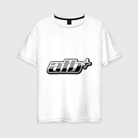 Женская футболка хлопок Oversize с принтом Atb (2) в Белгороде, 100% хлопок | свободный крой, круглый ворот, спущенный рукав, длина до линии бедер
 | atb | атб