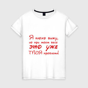 Женская футболка хлопок с принтом Я плохо вижу в Белгороде, 100% хлопок | прямой крой, круглый вырез горловины, длина до линии бедер, слегка спущенное плечо | близорукость | вес | твоя проблема | толстый | толстяк