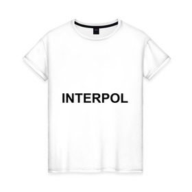 Женская футболка хлопок с принтом Interpol в Белгороде, 100% хлопок | прямой крой, круглый вырез горловины, длина до линии бедер, слегка спущенное плечо | interpol | интерпол | спецслужбы