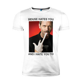 Мужская футболка премиум с принтом House Hates You. And I Hate You To. в Белгороде, 92% хлопок, 8% лайкра | приталенный силуэт, круглый вырез ворота, длина до линии бедра, короткий рукав | everybody lies | haus | house | house md | все лгут | доктор | хауз | хаус | хью лори