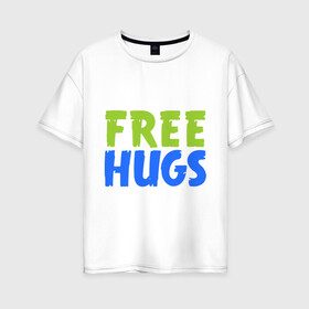 Женская футболка хлопок Oversize с принтом Объятия бесплатно в Белгороде, 100% хлопок | свободный крой, круглый ворот, спущенный рукав, длина до линии бедер
 | free hugs | обнимать | объятия бесплатно | подарите людям свои теплые дружеские объятияобниматься