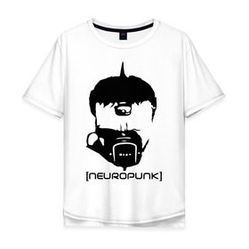 Мужская футболка хлопок Oversize с принтом Neuropunk в Белгороде, 100% хлопок | свободный крой, круглый ворот, “спинка” длиннее передней части | music | neuropunk | музыка | музыкальные стили | нейрофанк