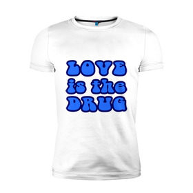 Мужская футболка премиум с принтом Любовь-это наркотик в Белгороде, 92% хлопок, 8% лайкра | приталенный силуэт, круглый вырез ворота, длина до линии бедра, короткий рукав | drug | love | зависимость | любовь | отношения | чувства | эмоции