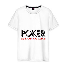 Мужская футболка хлопок с принтом Poker Is Not A Crime в Белгороде, 100% хлопок | прямой крой, круглый вырез горловины, длина до линии бедер, слегка спущенное плечо. | Тематика изображения на принте: not a crime | poker | не преступление | покекер | преступление