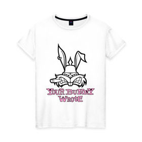 Женская футболка хлопок с принтом Your Bunny Wrote в Белгороде, 100% хлопок | прямой крой, круглый вырез горловины, длина до линии бедер, слегка спущенное плечо | Тематика изображения на принте: bunny | кролик | мат