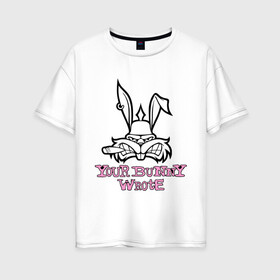 Женская футболка хлопок Oversize с принтом Your Bunny Wrote в Белгороде, 100% хлопок | свободный крой, круглый ворот, спущенный рукав, длина до линии бедер
 | bunny | кролик | мат