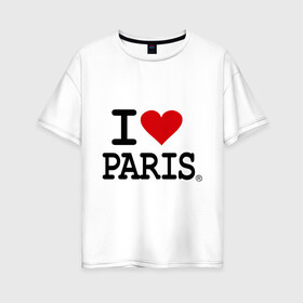 Женская футболка хлопок Oversize с принтом I love Paris в Белгороде, 100% хлопок | свободный крой, круглый ворот, спущенный рукав, длина до линии бедер
 | i love | i love paris | европа | париж | франция | французский | я люблю париж