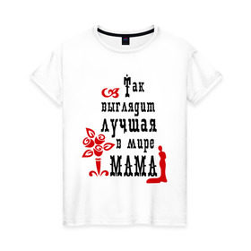 Женская футболка хлопок с принтом Лучшая в мире мама в Белгороде, 100% хлопок | прямой крой, круглый вырез горловины, длина до линии бедер, слегка спущенное плечо | для мамы | лучшая в мире мама | мама | матери | подарок подарок маме