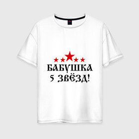 Женская футболка хлопок Oversize с принтом Пятизвёздочная бабушка! в Белгороде, 100% хлопок | свободный крой, круглый ворот, спущенный рукав, длина до линии бедер
 | бабуля | лучшая