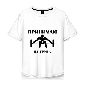 Мужская футболка хлопок Oversize с принтом Принимаю на грудь в Белгороде, 100% хлопок | свободный крой, круглый ворот, “спинка” длиннее передней части | качок | пить | принимаю на грудь | сила | спортсмен | штанга