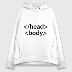 Женское худи Oversize хлопок с принтом Head Body в Белгороде, френч-терри — 70% хлопок, 30% полиэстер. Мягкий теплый начес внутри —100% хлопок | боковые карманы, эластичные манжеты и нижняя кромка, капюшон на магнитной кнопке | body | head | html | голова | интернет | код | программист | программный | тело