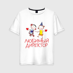 Женская футболка хлопок Oversize с принтом Любимый директор в Белгороде, 100% хлопок | свободный крой, круглый ворот, спущенный рукав, длина до линии бедер
 | директор | директору | для директора | любимый | начальник | офис | работа