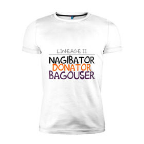 Мужская футболка премиум с принтом NAGIBATOR DONATOR BAGOUSER в Белгороде, 92% хлопок, 8% лайкра | приталенный силуэт, круглый вырез ворота, длина до линии бедра, короткий рукав | bagouser | donator | line age | lineage | lineage ii | nagibator | линейка