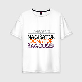 Женская футболка хлопок Oversize с принтом NAGIBATOR DONATOR BAGOUSER в Белгороде, 100% хлопок | свободный крой, круглый ворот, спущенный рукав, длина до линии бедер
 | bagouser | donator | line age | lineage | lineage ii | nagibator | линейка