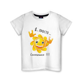 Детская футболка хлопок с принтом Я просто солнышко в Белгороде, 100% хлопок | круглый вырез горловины, полуприлегающий силуэт, длина до линии бедер | дочка | ребенок | солнышко | сын | я