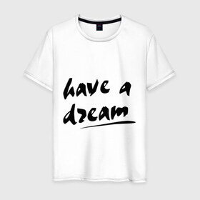 Мужская футболка хлопок с принтом Have a dream в Белгороде, 100% хлопок | прямой крой, круглый вырез горловины, длина до линии бедер, слегка спущенное плечо. | Тематика изображения на принте: 