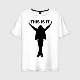 Женская футболка хлопок Oversize с принтом Майкл Джексон - This is it в Белгороде, 100% хлопок | свободный крой, круглый ворот, спущенный рукав, длина до линии бедер
 | майкл джексон