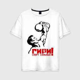 Женская футболка хлопок Oversize с принтом Гири – спорт сильных в Белгороде, 100% хлопок | свободный крой, круглый ворот, спущенный рукав, длина до линии бедер
 | Тематика изображения на принте: powerlifting