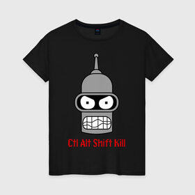 Женская футболка хлопок с принтом Ctrl Alt Shift Kill (Бендер) в Белгороде, 100% хлопок | прямой крой, круглый вырез горловины, длина до линии бедер, слегка спущенное плечо | bender | futurama | бендер | футурама