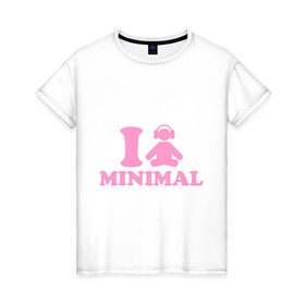 Женская футболка хлопок с принтом I love Minimal (2) в Белгороде, 100% хлопок | прямой крой, круглый вырез горловины, длина до линии бедер, слегка спущенное плечо | i love | minimal | минимал | я люблю