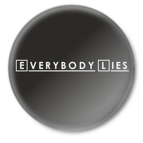Значок с принтом Everybody Lies в Белгороде,  металл | круглая форма, металлическая застежка в виде булавки | Тематика изображения на принте: 